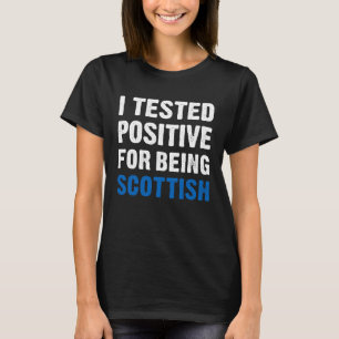 I Tested Positive For Being Scottish Scottish T-Shirt