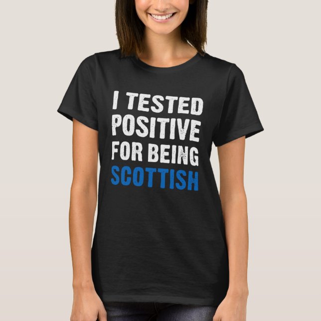 I Tested Positive For Being Scottish   Scottish T-Shirt (Front)