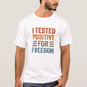I Tested Positive For Freedom Funny Sarcastic Sarc T-Shirt