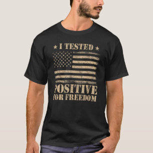 I Tested Positive For Freedom Support Medical Free T-Shirt