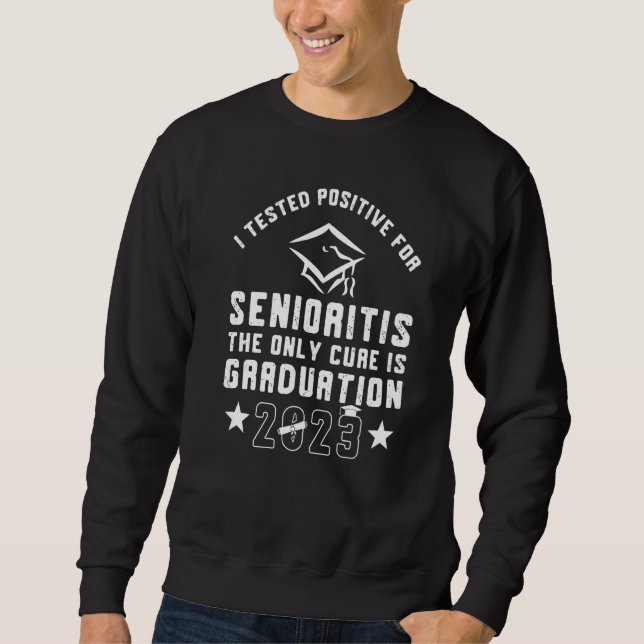 I Tested Positive For Senioritis Only Cure Is Grad Sweatshirt (Front)