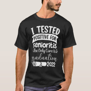 I Tested Positive For Senioritis The Only Cure Is T-Shirt