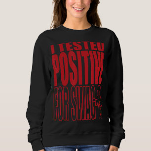 I Tested Positive For Swag 19 1 Sweatshirt