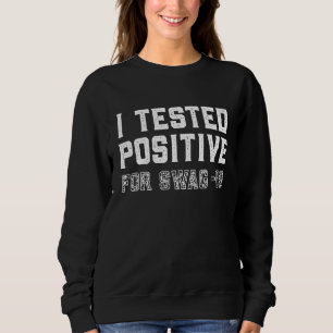 I Tested Positive For Swag 19 Quote Men Women Sweatshirt