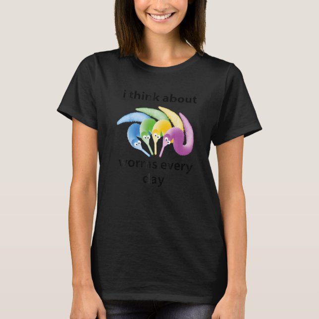 I Think About Worms Every Single Day Quote T-Shirt (Front)