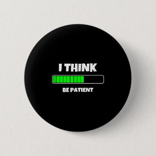 I Think Be Patient Novelty Quotes Graphic Tees &am 6 Cm Round Badge