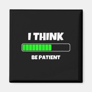I Think Be Patient Novelty Quotes Graphic Tees &am Magnet