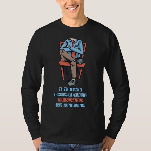 I think being your husband is enough T-Shirt (Front)