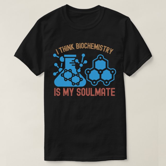 I Think Biochemistry Is My Soulmate T-Shirt (Design Front)