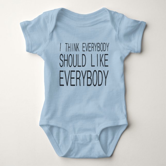 I Think Everybody Should Like Everybody Baby Bodysuit (Front)
