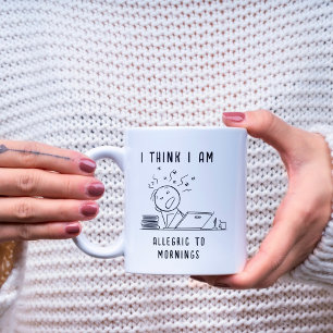 I THINK I AM ALLERGIC TO MORNINGS FUNNY MORNING COFFEE MUG