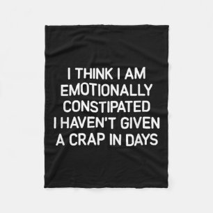 I Think I Am Emotionally Constipated, Funny, Joke, Fleece Blanket