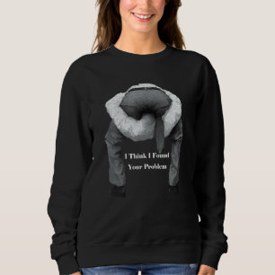 I Think I Found Your Problem Sarcasm Rude Offensiv Sweatshirt