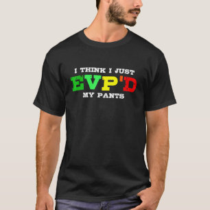 I Think I Just EVP'd My Pants Funny Paranormal Gho T-Shirt