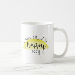 “I Think I’ll Just Be Happy Today” Lettered Coffee Mug
