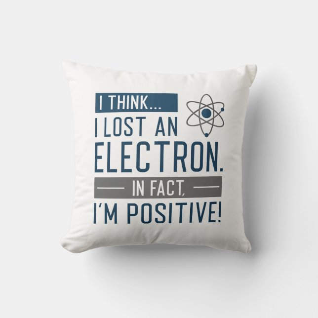 I Think I Lost An Electron In Fact I’m Positive Cushion (Front)