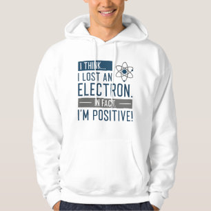 I Think I Lost An Electron In Fact I’m Positive Hoodie