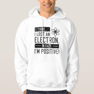 I Think I Lost An Electron In Fact I’m Positive Hoodie