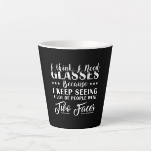 I Think I Need Glasses People With Two Faces Funny Latte Mug