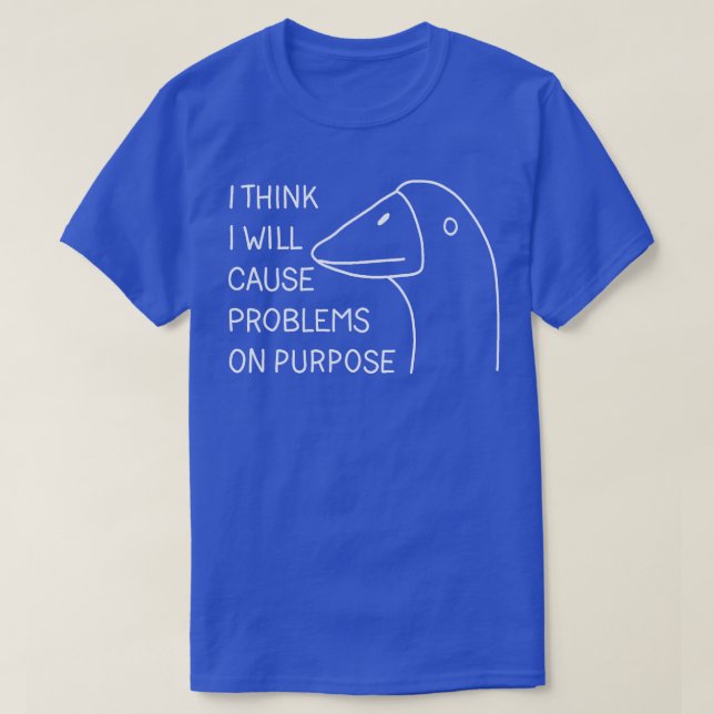 I think i will cause problems on purpose  1 T-Shirt (Design Front)