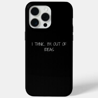 I think...I'm out of ideas iPhone 15 Pro Max Case