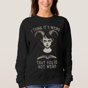 I Think It s Weird That You re Not Weird   Emo Got Sweatshirt