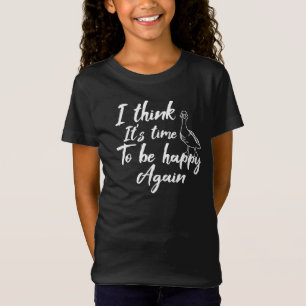 I think It's time to be happy again T-Shirt
