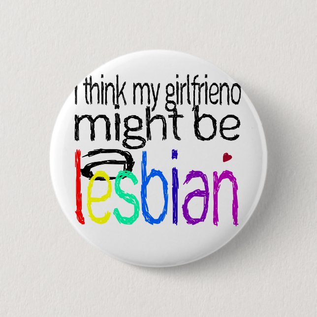 I Think My Girlfriend Might Be A Lesbian 6 Cm Round Badge (Front)