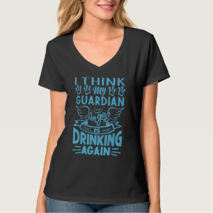 I Think My Guardian Angel Is Drinking Again Sarc T-Shirt