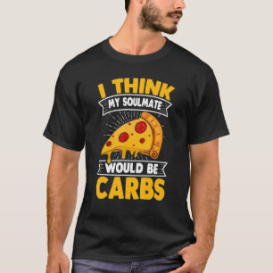 I Think My Soulmate Would Be Carbs French fries T-Shirt
