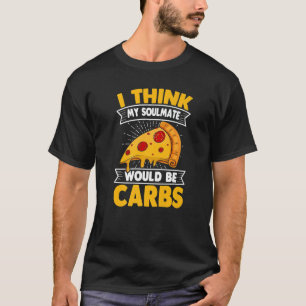 I Think My Soulmate Would Be Carbs French fries T-Shirt