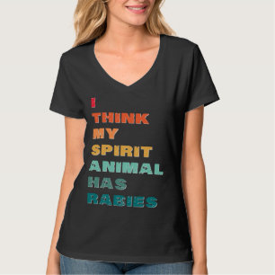 I Think My Spirit Animal has Rabies T-Shirt