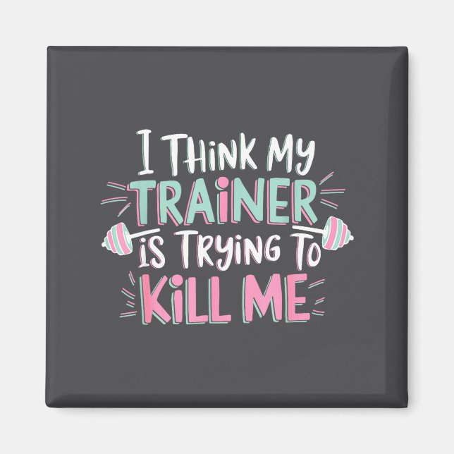I Think My Trainer Is Trying To Kill Me Funny Gyme Magnet (Front)