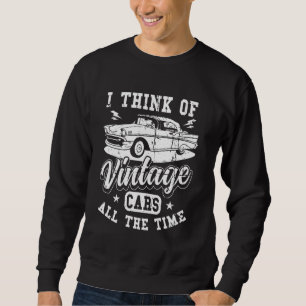 I Think of Vintage Cars All the Time Classic Car L Sweatshirt
