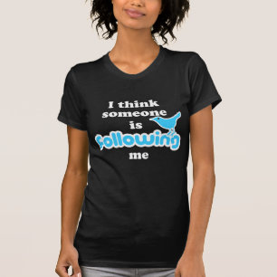 I think someone is following me T-Shirt