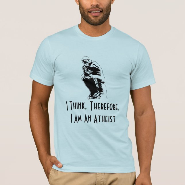 I think therefore I am an Atheist™ T-Shirt (Front)
