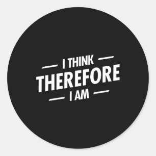 I Think Therefore I Am  Classic Round Sticker