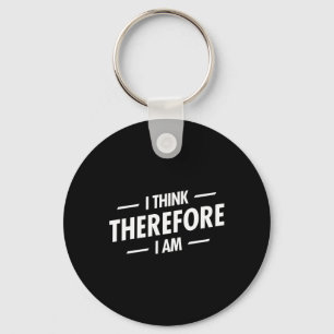 I Think Therefore I Am Key Ring