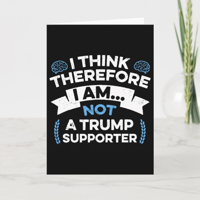 I Think Therefore I Am Not A Trump Supporter  Card (Front)