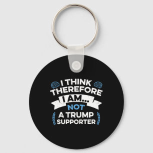I Think Therefore I Am Not A Trump Supporter  Key Ring