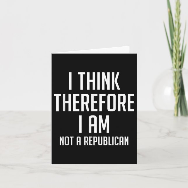 I Think Therefore I Am Not Republican Democratic S Card (Front)