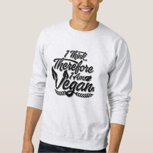 I Think, Therefore I Am Vegan Sweatshirt