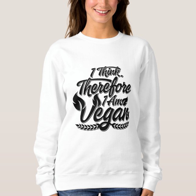 I Think, Therefore I Am Vegan Sweatshirt (Front)