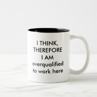 I THINK, THEREFORE I AMoverqualified to work here Two-Tone Coffee Mug