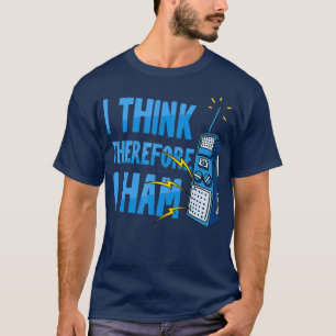 I Think Therefore I Ham Amateur Radio Operator T-Shirt