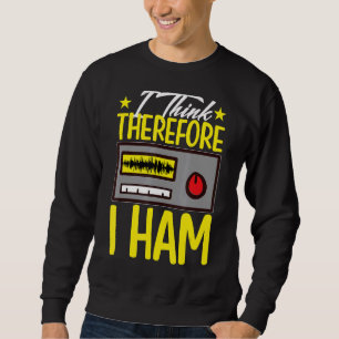 I Think Therefore I Ham For Amateur Radio Sweatshirt