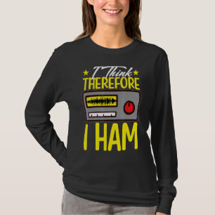 I Think Therefore I Ham For Amateur Radio T-Shirt