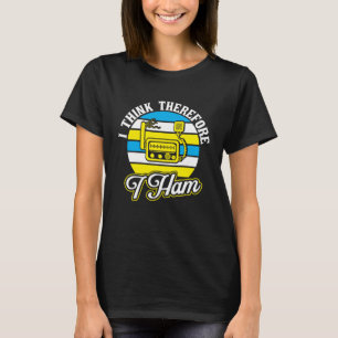 I think therefore I Ham Ham Radio T-Shirt