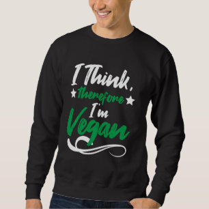 I Think Therefore I M Vegan Vegan Vegetarian Sweatshirt