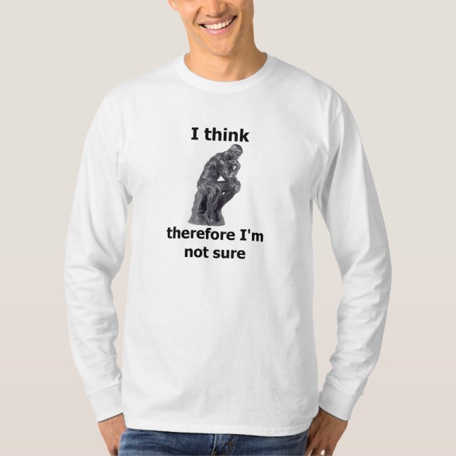 I Think Therefore I'm Not Sure T-Shirt (Front)